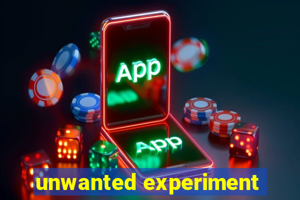 unwanted experiment